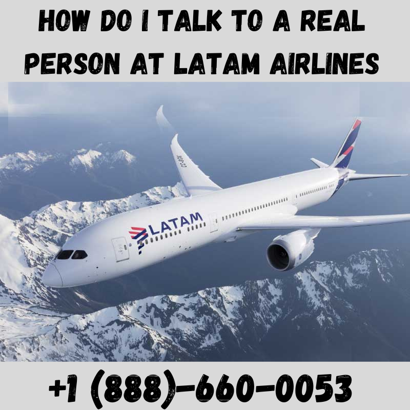 How Do I Talk To A Real Person At Latam Airlines